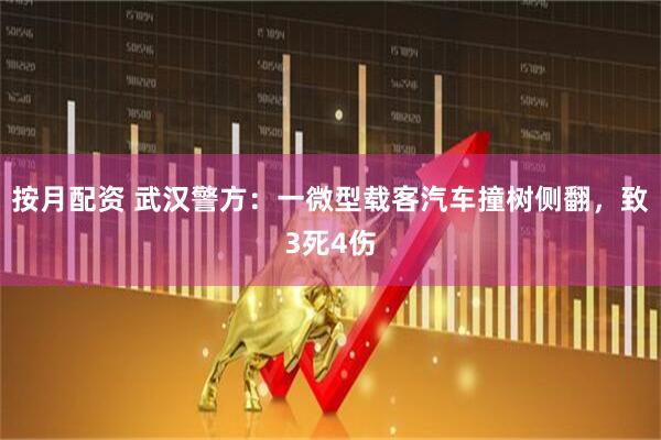 按月配资 武汉警方：一微型载客汽车撞树侧翻，致3死4伤